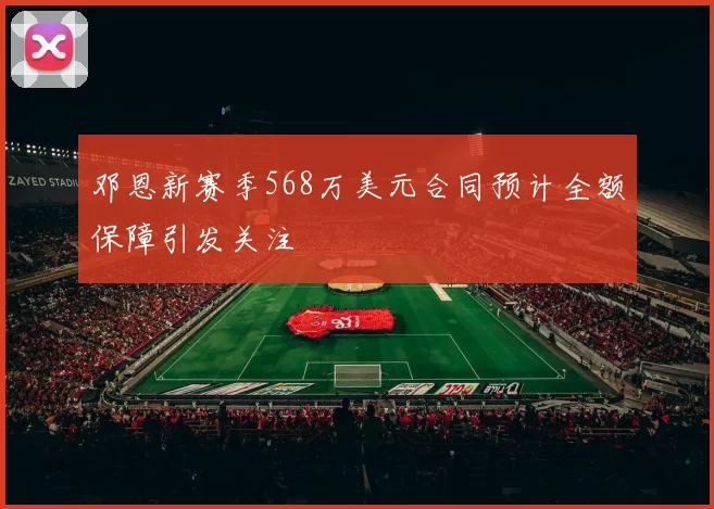 邓恩新赛季568万美元合同预计全额保障引发关注